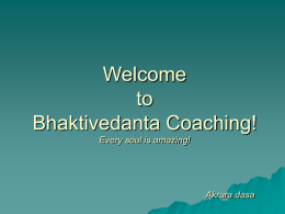 Welcome to Bhaktivedanta Coaching! Every soul is amazing!  Akrura dasa TRY  IF YOU TRY TO FIND A LIFE WITHOUT PAIN AND STRIFE PAIN AND STRIFE IT`S NOT POSSIBLE.