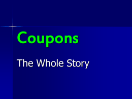 Coupons The Whole Story What Are Consumer Coupons? Coupons are vouchers that the suppliers of products distribute to help promote the sale of their.