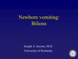 Newborn vomiting: Bilious  Joseph A. Iocono, M.D. University of Kentucky Baby boy Ralph Upchurch  A 3 week-old boy is seen in the ED with.