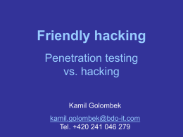 Friendly hacking Penetration testing vs. hacking Kamil Golombek  kamil.golombek@bdo-it.com Tel. +420 241 046 279 Agenda Definitions and dividing  Similarities and differences Skills and mentality Methodology and tools Personal experiences.