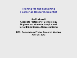 Training for and sustaining a career as Research Scientist Jim Rheinwald Associate Professor of Dermatology Brigham and Women’s Hospital and Harvard Skin Disease Research Center BWH.