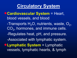 Circulatory System   Cardiovascular System = Heart, blood vessels, and blood -Transports H2O, nutrients, waste, O2, CO2, hormones, and immune cells. -Regulates heat, pH, and.