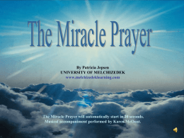 By Patricia Jepsen UNIVERSITY OF MELCHIZEDEK www.melchizedeklearning.com  The Miracle Prayer will automatically start in 20 seconds. Musical accompaniment performed by Karen McOuat.           Press Escape any.