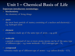Unit 1 – Chemical Basis of Life Important introductory terminology:  biochemistry - the chemistry of living things  -     -  atom the most basic particle of matter,