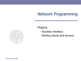 Network Programming Topics –Sockets interface –Writing clients and servers  Chris Riesbeck, Fall 2007   IP Addresses 32-bit IP addresses are stored in an IP address struct – IP addresses.
