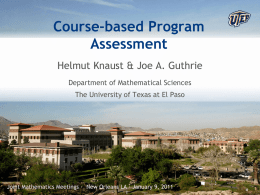 Course-based Program Assessment Helmut Knaust & Joe A. Guthrie Department of Mathematical Sciences The University of Texas at El Paso  Joint Mathematics Meetings ∙ New.