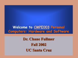 Welcome to CMPE003 Personal Computers: Hardware and Software  Dr. Chane Fullmer Fall 2002 UC Santa Cruz   Assignments  Assignment #5 – Due November 8, 2002 Today….