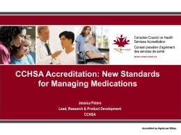 CCHSA Accreditation: New Standards for Managing Medications Jessica Peters Lead, Research & Product Development CCHSA  Accredited by /Agréé par ISQua.