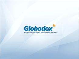 • Globodox is a document management software suite designed for the Medium to Large business. • Is the result of feedback received.