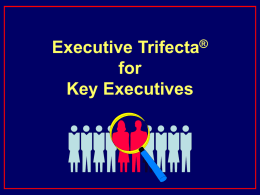 Executive Trifecta® for Key Executives Executive Trifecta is a vital new concept in executive benefit planning.