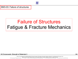 SM3-03: Failure of structures  Failure of Structures Fatigue & Fracture Mechanics  M.Chrzanowski: Strength of Materials 3 Project “The development of the didactic potential of.