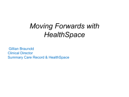Moving Forwards with HealthSpace Gillian Braunold Clinical Director Summary Care Record & HealthSpace HealthSpace Development Patient portal through which they have a secure on line domain.