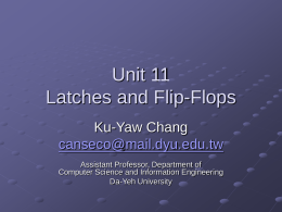 Unit 11 Latches and Flip-Flops Ku-Yaw Chang canseco@mail.dyu.edu.tw Assistant Professor, Department of Computer Science and Information Engineering Da-Yeh University.