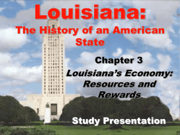 Louisiana:  The History of an American State Chapter 3  Louisiana’s Economy: Resources and Rewards Study Presentation ©2005 Clairmont Press   Chapter 3  Louisiana’s Economy: Resources and Rewards Section Section Section Section  1: 2: 3: 4:  Basic Economic Concepts Louisiana’s Economic History Louisiana’s Resources Providing.