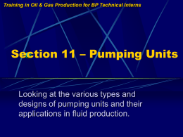Training in Oil & Gas Production for BP Technical Interns  Section 11 – Pumping Units  Looking at the various types and designs of.