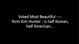 Voted Most Beautiful ---Yomi Kim Hunter - is half Korean, half American...         Yomi Kim was voted the prettiest man in Asia . Yes, it's.