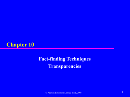 Chapter 10 Fact-finding Techniques Transparencies  © Pearson Education Limited 1995, 2005   Chapter 10 - Objectives  When  fact-finding techniques are used in the database application lifecycle.   The  types.