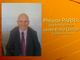 Philippe PARRA vice head director  Lycée Emile Loubet Valence, France   Curriculum vitae 1969, Bollène (South of France) 1991, Erasmus, Stirling University (advanced personal management) 1992 Master, Human Resources.