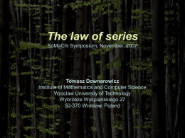 The law of series SoMaChi Symposium, November, 2007  Tomasz Downarowicz Institute of Mathematics and Computer Science Wroclaw University of Technology Wybrzeze Wyspiańskiego 27 50-370 Wroclaw, Poland   What.