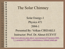 The Solar Chimney Solar Energy-1 Physics 471 2004-1 Presented By: Volkan CIRDAKLI Instructor: Prof. Dr.