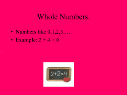 Whole Numbers. • Numbers like 0,1,2,3…. • Example: 2 + 4 = 6   Integers. • Are the numbers –3,-2,-1,0,1,2,3…. • Example: -2 + -3= -5   Rational.
