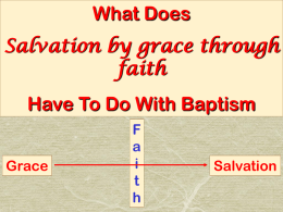 What Does Salvation by grace through faith  Have To Do With Baptism Grace  F a i t h  Salvation What is grace?  Grace: friendly disposition – kindly act proceeds  Mercy: outward.