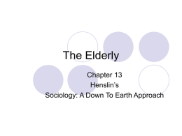The Elderly Chapter 13 Henslin’s Sociology: A Down To Earth Approach Aging in Global Perspective How are the elderly treated around the world? No single set.