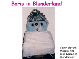 Boris in Blunderland  Cover picture: Maggie, the Blue Queen of Blunderland. Ode to a Lady Bear I dream we‘re on the shelf together, Embracing, fur entwined.