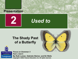 Used to  The Shady Past of a Butterfly Focus on Grammar 3 Part I, Unit 5 By Ruth Luman, Gabriele Steiner, and BJ Wells Copyright ©