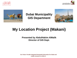 Dubai Municipality GIS Department  My Location Project (Makani) Presented by AbdulHakim AlMalik Director of GIS Dept.  Our Vision: Provide Integrated Geospatial Information for Dubai and enable.