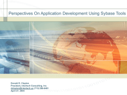 Perspectives On Application Development Using Sybase Tools  Donald D. Clayton President, Intertech Consulting, Inc. dclayton@intertech.us (713) 586-6481 April 27, 2004