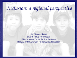 Inclusion: a regional perspective  Dr. Mahshid Salehi Child & Family Psychologist Director, Dubai Center for Special Needs Member of the American Psychological Association.