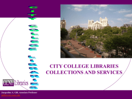 CITY COLLEGE LIBRARIES COLLECTIONS AND SERVICES  Jacqueline A. Gill, Associate Professor jgill@ccny.cuny.edu THE CITY COLLEGE LIBRARIES Divisions: COHEN LIBRARY SCIENCE AND ENGINEERING LIBRARY ARCHITECTURE LIBRARY MUSIC LIBRARY ART VISUAL.