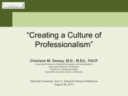 “Creating a Culture of Professionalism” Charlene M. Dewey, M.D., M.Ed., FACP Associate Professor of Medical Education and Administration Associate Professor of Medicine Center for Professional.