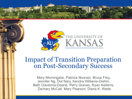 Impact of Transition Preparation on Post-Secondary Success Mary Morningstar, Patricia Noonan, Bruce Frey, Jennifer Ng, Dot Nary, Kendra Williams-Diehm, Beth Clavenna-Deane, Perry Graves, Ryan.