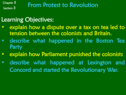 Chapter 5  Section 3  From Protest to Revolution  Learning Objectives: • explain how a dispute over a tax on tea led to tension between the.