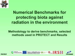 Numerical Benchmarks for protecting biota against radiation in the environment Methodology to derive benchmarks, selected methods used in PROTECT and Results  PROTECT  FP6-036425
