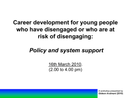 Career development for young people who have disengaged or who are at risk of disengaging:  Policy and system support 16th March 2010. (2.00 to 4.00