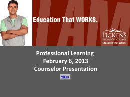 Professional Learning February 6, 2013 Counselor Presentation Video   Agenda: •  Some Intriguing Facts  •  The State of Career and Technical Education  •  Pickens Technical College supports Academic Success  •  Pickens Technical College Data   Fact Students.