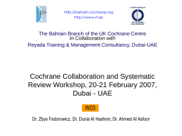 http://bahrain.cochrane.org http://www.rt.ae  The Bahrain Branch of the UK Cochrane Centre In Collaboration with Reyada Training & Management Consultancy, Dubai-UAE  Cochrane Collaboration and Systematic Review Workshop, 20-21