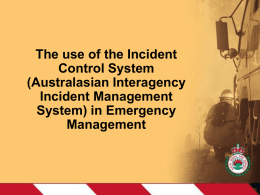The use of the Incident Control System (Australasian Interagency Incident Management System) in Emergency Management   WHO ARE WE? • • • • • •  650 staff. 70,964 volunteers. 2069 Brigades. 50 Zones/Teams/Districts. 140 Local Government areas. Provides fire.