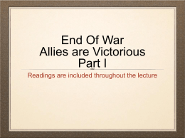 End Of War Allies are Victorious Part I Readings are included throughout the lecture   D-Day June 6, 1944  June 6, 1944, 160,000 Allied troops landed along a.