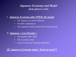 Japanese Economy and Model from glory to crisis I Japanese Economy after WWII: the model • The Japanese economic Miracle • Possible explanations • The.