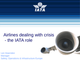 2.2 Volcanic Ash Eyjafjallajokull Eruption  Airlines dealing with crisis - the IATA role Len Hearnden Manager Safety, Operations & Infrastructure Europe.