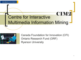 CIM2  Centre for Interactive Multimedia Information Mining  Canada Foundation for Innovation (CFI) Ontario Research Fund (ORF) Ryerson University   Outline     Introduction. Potential Cave Applications. Current Projects         Architectural Modeling. City Planning. Medical Visualzation. VR Development.