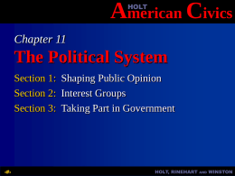 HOLT  American Civics Chapter 11  The Political System Section 1: Shaping Public Opinion Section 2: Interest Groups Section 3: Taking Part in Government  ‹#›  HOLT, RINEHART  AND  WINSTON.