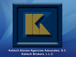 Kalisch Alonso Agencias Aduanales, S.C. INTRO Kalisch Brokers, L.L.C.   Virtual Customs Agency in your Desktop www.kalisch.net  Kalisch Alonso Agencias Aduanales, S.C. Kalisch Brokers, L.L.C. Customs Agency Logistics Services Operational Management.