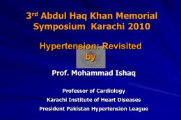 Hypertension: Revisited by Prof. Mohammad Ishaq Professor of Cardiology Karachi Institute of Heart Diseases President Pakistan Hypertension League   Symposium Theme: Prevent Heart Diseases – Save Lives World Hypertension.