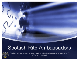 Scottish Rite Ambassadors "Individual commitment to a group effort - that is what makes a team work." -- Vincent Lombardi   What’s an Ambassador? •