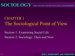SOCIOLOGY THE STUDY OF HUMAN RELATIONSHIPS CHAPTER 1  The Sociological Point of View Section 1: Examining Social Life Section 2: Sociology: Then and Now  HOLT,